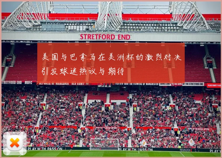 美国与巴拿马在美洲杯的激烈对决引发球迷热议与期待