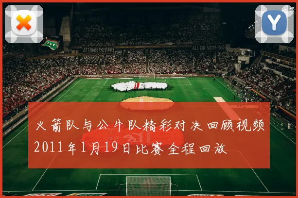 火箭队与公牛队精彩对决回顾视频2011年1月19日比赛全程回放